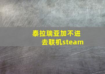 泰拉瑞亚加不进去联机steam