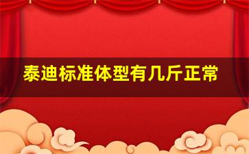 泰迪标准体型有几斤正常