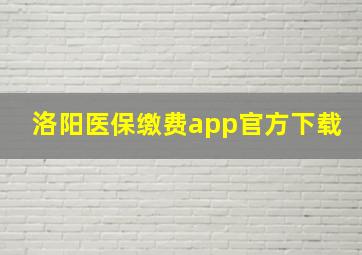 洛阳医保缴费app官方下载