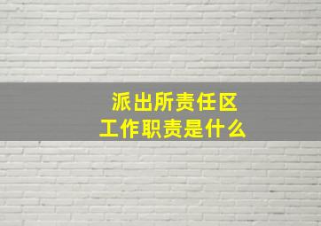 派出所责任区工作职责是什么