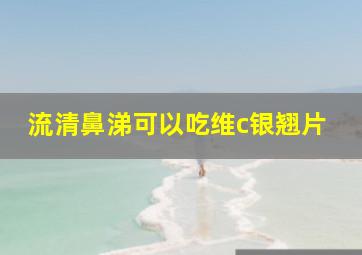 流清鼻涕可以吃维c银翘片