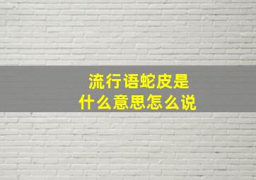 流行语蛇皮是什么意思怎么说