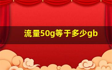 流量50g等于多少gb