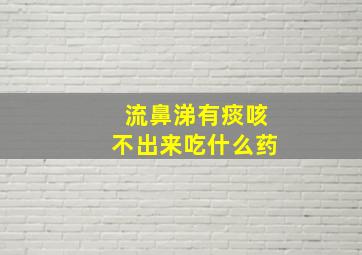 流鼻涕有痰咳不出来吃什么药