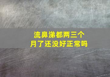 流鼻涕都两三个月了还没好正常吗