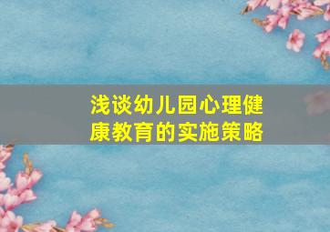 浅谈幼儿园心理健康教育的实施策略