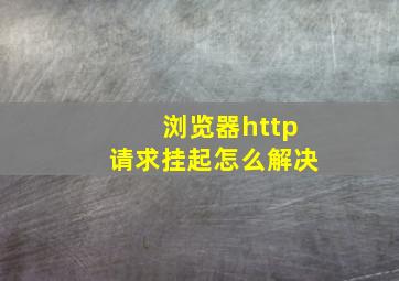 浏览器http请求挂起怎么解决