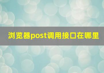 浏览器post调用接口在哪里