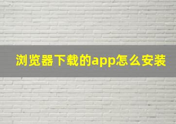 浏览器下载的app怎么安装