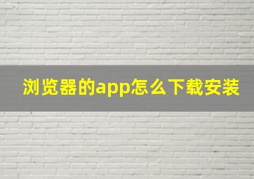 浏览器的app怎么下载安装