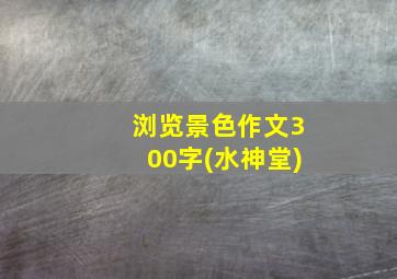 浏览景色作文300字(水神堂)