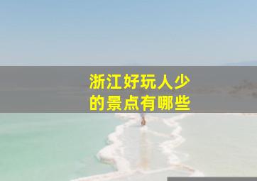 浙江好玩人少的景点有哪些