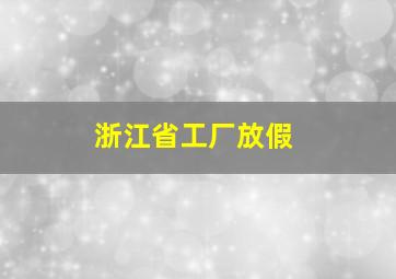 浙江省工厂放假