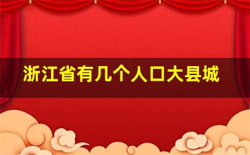 浙江省有几个人口大县城