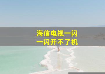 海信电视一闪一闪开不了机