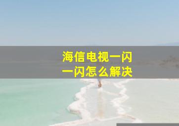 海信电视一闪一闪怎么解决