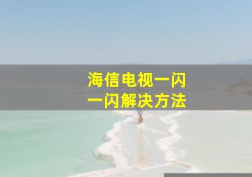 海信电视一闪一闪解决方法