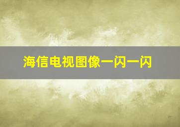 海信电视图像一闪一闪