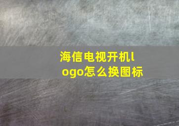 海信电视开机logo怎么换图标