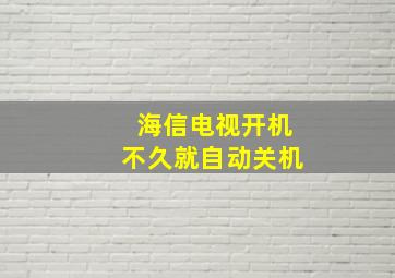 海信电视开机不久就自动关机