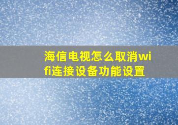 海信电视怎么取消wifi连接设备功能设置