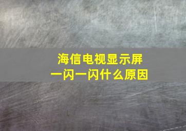 海信电视显示屏一闪一闪什么原因