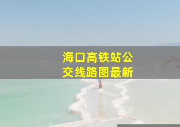 海口高铁站公交线路图最新