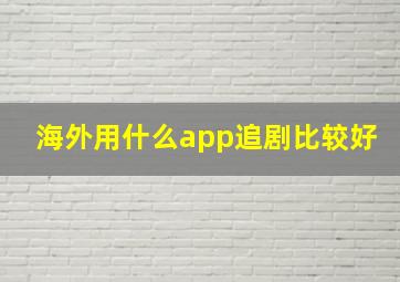 海外用什么app追剧比较好