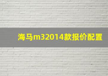 海马m32014款报价配置