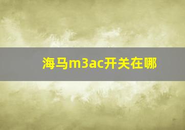 海马m3ac开关在哪