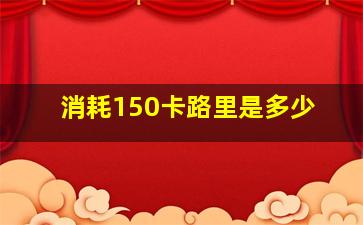 消耗150卡路里是多少