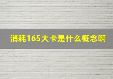 消耗165大卡是什么概念啊