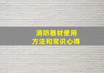 消防器材使用方法和常识心得