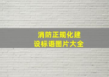 消防正规化建设标语图片大全