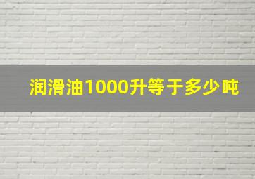 润滑油1000升等于多少吨