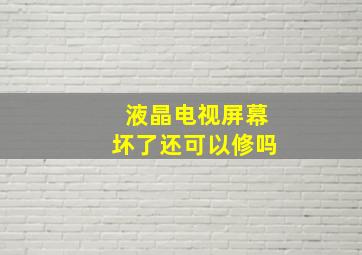 液晶电视屏幕坏了还可以修吗