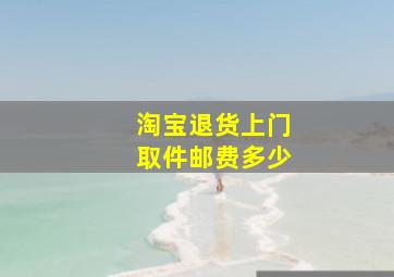 淘宝退货上门取件邮费多少