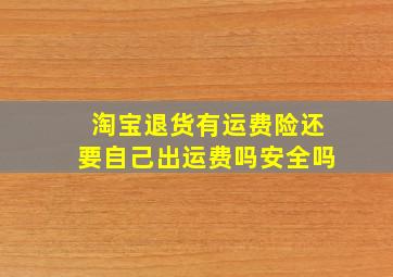 淘宝退货有运费险还要自己出运费吗安全吗