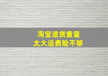 淘宝退货重量太大运费险不够