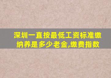 深圳一直按最低工资标准缴纳养是多少老金,缴费指数