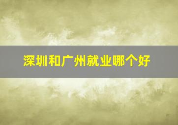 深圳和广州就业哪个好