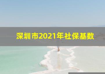 深圳市2021年社保基数