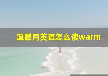 温暖用英语怎么读warm