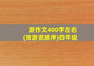 游作文400字左右(按游览顺序)四年级