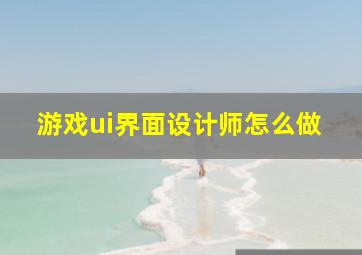 游戏ui界面设计师怎么做