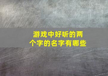 游戏中好听的两个字的名字有哪些