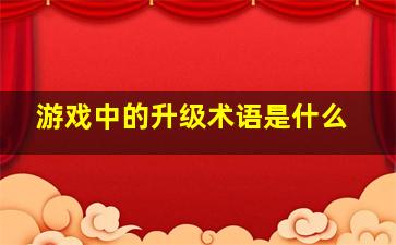 游戏中的升级术语是什么