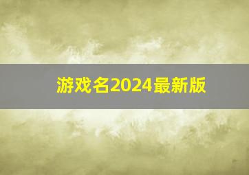 游戏名2024最新版