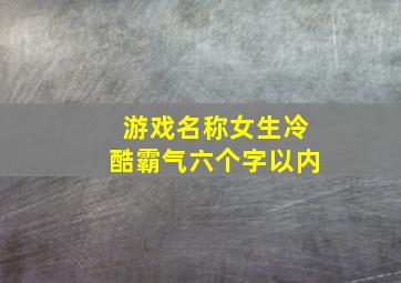 游戏名称女生冷酷霸气六个字以内