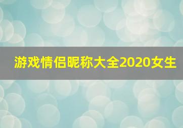 游戏情侣昵称大全2020女生